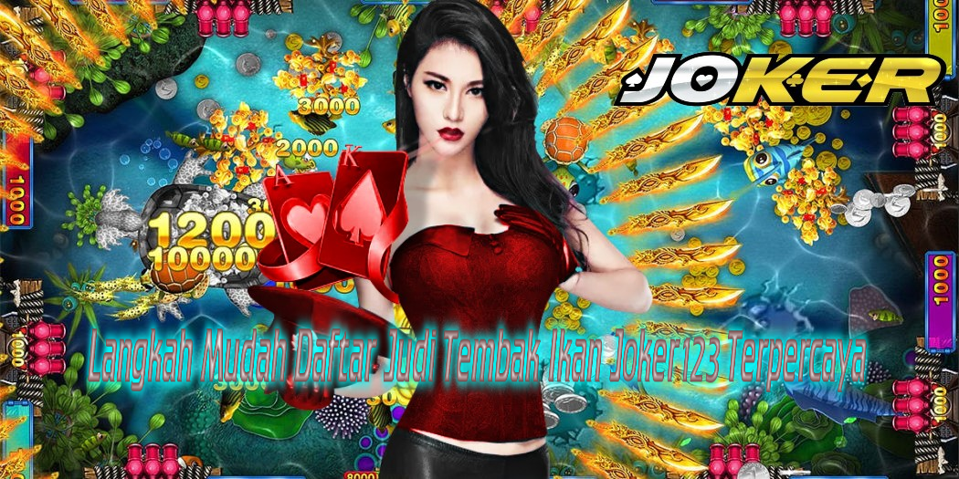 Langkah Mudah Daftar Judi Tembak Ikan Joker123 Terpercaya