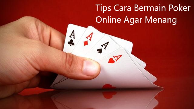 Tips Cara Bermain Poker Online Agar Menang